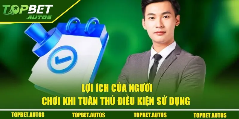 Điều Khoản Sử Dụng Topbet | Cập Nhật Quy Định Mới Nhất 2025 3 Lợi ích của người chơi khi tuân thủ điều kiện sử dụng