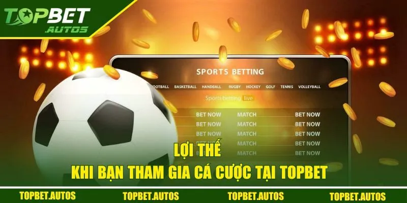 OD Gaming Tại Topbet Khuấy Đảo Bet Thủ Với Game Đỉnh Cao 2 Lợi thế khi bạn tham gia cá cược tại sảnh game