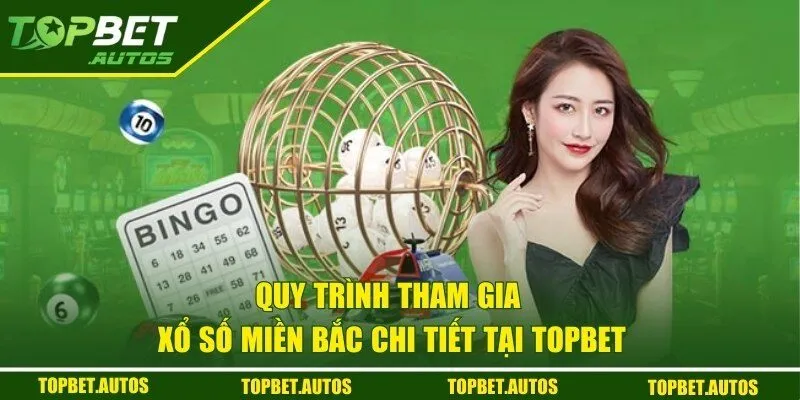 Xổ Số Miền Bắc TOPBET - Bí Quyết Chơi Dễ Thắng Cho Người Mới 2 Thông tin tham gia quay thưởng XSMB chi tiết